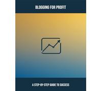 Blogging For Profit: A Step-By-Step Guide To Success