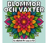 BLOMMOR OCH VÄXTER: En målarbok för vuxna: terapeutisk, avkopplande, stressreducerande och ångestlindrande - idealisk för medveten närvaro, ... och högkvalitativa illustrationer av FLV
