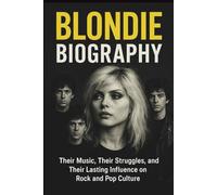 BLONDIE BIOGRAPHY: Their Music, Their Struggles, and Their Lasting Influence on Rock and Pop Culture
