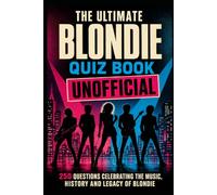Blondie Unofficial Quiz Book: 250 Trivia Questions on Debbie Harry and the Band, Heart of Glass, Hit Singles, Classic Albums and New Wave History (Cool Quiz Books)