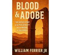 Blood & Adobe: The Untold Story of the Pico Dynasty and the Making of California (The Californio Chronicles)