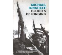 Blood And Belonging: Journeys into the New Nationalism