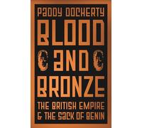 Blood and Bronze: The British Empire and the Sack of Benin