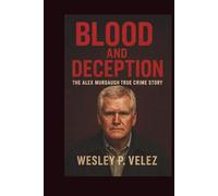 Blood and Deception: The Alex Murdaugh True Crime Story