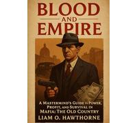 Blood and Empire: A Mastermind’s Guide to Power, Profit, and Survival in Mafia: The Old Country