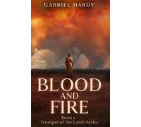 Blood and Fire: A Christian Apocalyptic Fantasy (Book 1 of the Trumpets of the Lamb series)