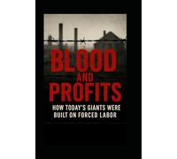 Blood and Profits: How Today’s Giants Were Built on Forced Labor
