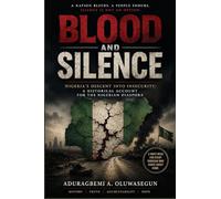 BLOOD AND SILENCE: Nigeria's Descent into Insecurity: A Historical Account for the Nigerian Diaspora