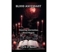 Blood Ascendant: Mastering Intermediate Blood Magick: 2 (The Blood Witch Path)