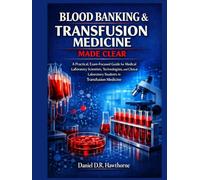 BLOOD BANKING & TRANSFUSION MEDICINE MADE CLEAR: A Practical, Exam-Focused Guide for Medical Laboratory Scientists, Technologists, and Clinical Laboratory Students in Transfusion Medicine