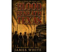 Blood Beneath Texas: Blood Beneath Texas: A Gripping Historical Western Saga of Oil, Family, Corruption, and Buried Truth (The McAllisters - A Texas Oil Saga)
