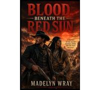 Blood Beneath the Red Sun.: A Western Action Novel of Revenge, Honor, and Hard-Won Peace