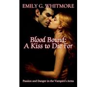 Blood Bound: A Kiss to Die For: Passion and Danger in the Vampire's Arms: 1 (Eternal Desire: The Vampire's Embrace)