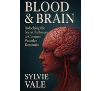 Blood & Brain: Unlocking the Secret Pathways to Conquer Vascular Dementia
