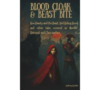 Blood Cloak & Beast Bite: How Beauty and the Beast, Red Riding Hood and other tales covered up Murder, Betrayal, and Class warfare.