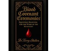 Blood Covenant Ceremonies and Protocols: Equipping Believers for the Work of the Ministry