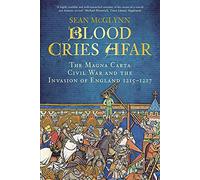 Blood Cries Afar: The Magna Carta War and the Invasion of England 1215-1217