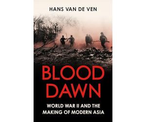 Blood Dawn: World War II and the Making of Modern Asia