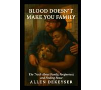 Blood Doesn’t Make You Family: Breaking the Cycle of Hurt, Finding the People Who Truly Love You