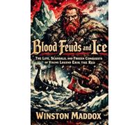 Blood Feuds and Ice: The Life, Scandals, and Frozen Conquests of Viking Legend Erik the Red: 8 (A Biographical History of the Viking Age)
