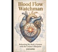 Blood Flow Watchman: Rebooting My Body's System with the Creator's Blueprint