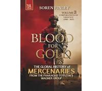 Blood for Gold. The Global History of Mercenaries from the Pharaohs to Putin's Wagner Group: Volume 3 - Corporations of Violence (1900 - 2025)