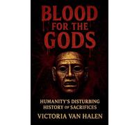 Blood for the Gods, Humanity's Disturbing History of Sacrifices History