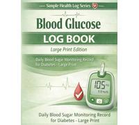 Blood Glucose Log Book: Large Print Edition - Daily Blood Sugar Monitoring Record for Diabetes, Type 1, Type 2 & Pre-Diabetes