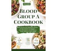 Blood Group A Cookbook: Plant-Forward, Anti-Inflammatory Recipes for Type A Positive & A Negative - Easy Daily Meals & a 28-Day Plan for Energy, Digestion & Heart Health