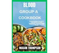 Blood group A cookbook: Wholesome Recipes for Health and Harmony: Nourishing Your Body by Blood Type