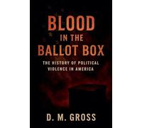 Blood in the Ballot Box: The History of Political Violence in America