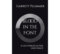 Blood in the Font: A Life Forged in Fire and Grace