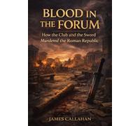 Blood in the Forum: How the Club and the Sword Murdered the Roman Republic (The Roman Chronicles)
