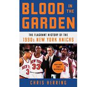Blood in the Garden: The Flagrant History of the 1990s New York Knicks