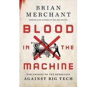 Blood in the Machine: The Origins of the Rebellion Against Big Tech