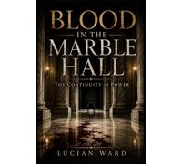 BLOOD IN THE MARBLE HALL: The Continuity of Power (The Lucidian Library)