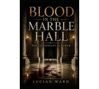 BLOOD IN THE MARBLE HALL: The Continuity of Power (The Lucidian Library)