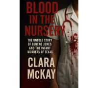 BLOOD IN THE NURSERY: The Untold Story of Genene Jones and the Infant Murders of Texas