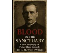Blood in the Sanctuary: A True Biography of Father Hans Schmidt