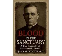 Blood in the Sanctuary: A True Biography of Father Hans Schmidt