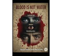BLOOD IS NOT WATER/ Sherlock Holmes and the Moriarty Heir