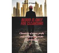 BLOOD IS ONLY FOR CLEANSING: Chronicles of power, profit, and sacrificed lives in the new millennium