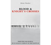 Blood & Knight´s Crosses: From the unit war journal of a Waffen-SS assault company (German Soldiers’ Biographies)