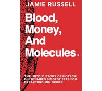 Blood, Money, and Molecules:: The Untold Story of Biotech Billionaires Biggest Bets for Breakthrough Drugs.