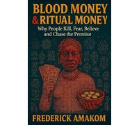 BLOOD MONEY & RITUAL MONEY: Why People Kill, Fear, Believe and Chase the Promise (Nigeria Truth Series)