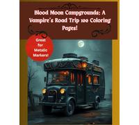 Blood Moon Campgrounds: A Vampire’s Road Trip 100 Coloring Pages!: Vampires, Gothic RV'S, Spooky Hideaways and Creepy Owls Werewolves and Monster Hot Rods!