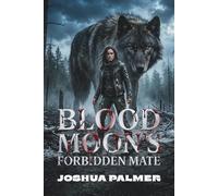 Blood Moon’s Forbidden Mate: A Wolf Shifter Enemies to Lovers Paranormal Romance