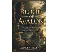 Blood of Avalon: The Mythic Origins of King Arthur and the Pendragon Dynasty (Divine Lineage: Sacred Bloodlines of Myth and History)