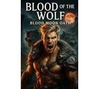 Blood of the Wolf: Blood Moon Oath: Dark Fantasy Thriller of Werewolves, Angels, Demons, and Shadow War for Humanity