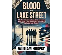 BLOOD ON LAKE STREET: The True Story of Derrick Thompson, Five Dead Girls, and a City Shattered by Speed and Drugs (Echoes of Injustice: America's Untold Crime Stories)